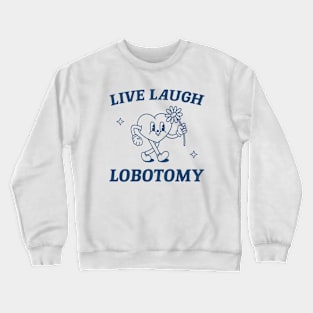 Live laugh lobotomy shirt, funny lobotomy meme retro Crewneck Sweatshirt